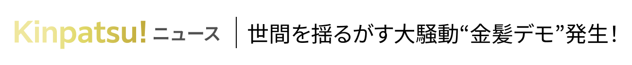Kinpatsu！ニュース｜世間を揺るがす大騒動“金髪デモ”発生！